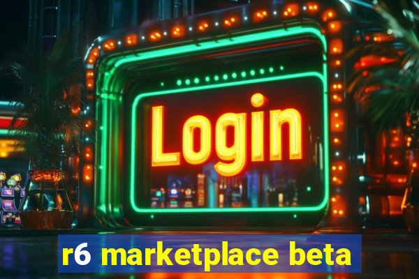 r6 marketplace beta